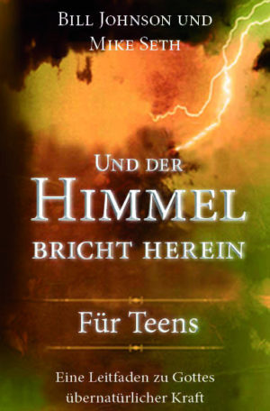 Bill Johnson, Mike Seth - Und der Himmel bricht herein (für Teens)