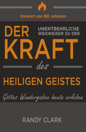 Randy Clark - Der unentbehrliche Wegweiser zu der Kraft des Heiligen Geistes