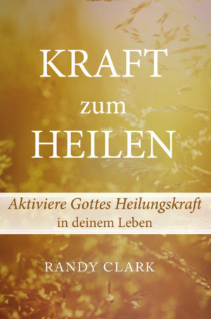 Randy Clark - Kraft zum Heilen