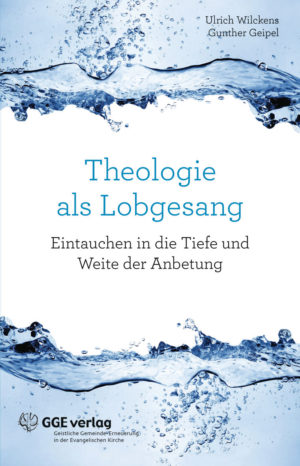 Ulrich Wilckens, Gunther Geipel - Theologie als Lobgesang