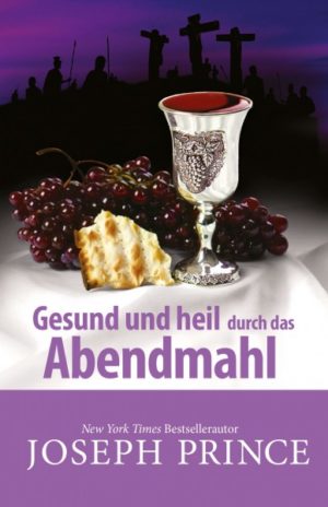 Joseph Prince - Gesund und heil durch das Abendmahl