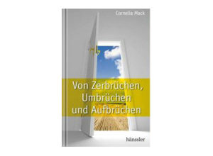 Cornelia Mack - Von Zerbrüchen, Umbrüchen und Aufbrüchen