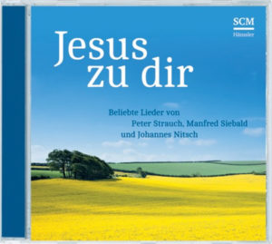 Jesus zu dir - Beliebte Lieder von Peter Strauch, Manfred Siebald & Johannes Nitsch