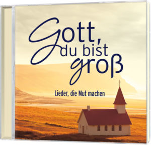 Gott, du bist gross - Lieder, die Mut machen
