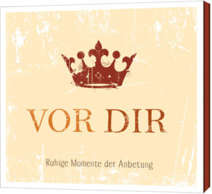Vor dir - Ruhige Momente der Anbetung