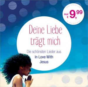Deine Liebe trägt mich - Die schönsten Lieder aus "In Love With Jesus"