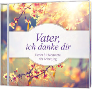 Vater, ich danke dir - Lieder für Momente der Anbetung