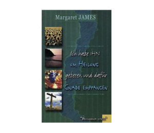 Margaret James - Ich habe Ihn um Heilung gebeten...