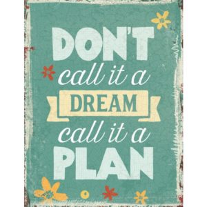 Metallschild: Don`t call it a dream. Call it a plan.