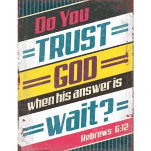 Metallschild: Do you trust God, when his answer is wait? Hebrews 6:12
