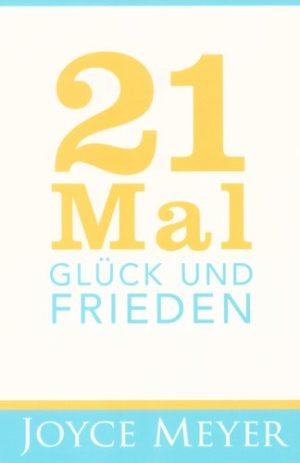 Joyce Meyer - 21 Mal Glück und Frieden