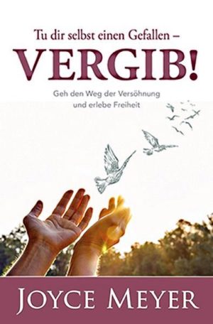 Joyce Meyer - Tu dir selbst einen Gefallen: Vergib!