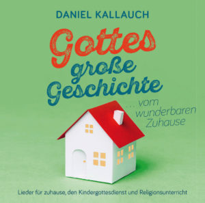 Daniel Kallauch - Gottes grosse Geschichte vom wunderbaren Zuhause