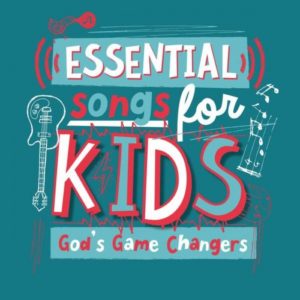 Essential Songs For Kids - God’s Game Changers