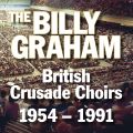 The Billy Graham British Crusade Choirs 1954-1991