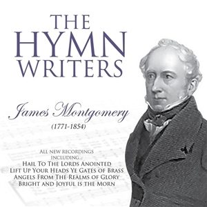 The Hymn Writers - James Montgomery (1771 - 1854)