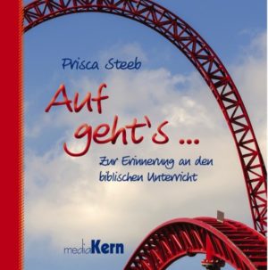 Prisca Steeb - Auf geht's ... Zur Erinnerung an den biblischen Unterricht