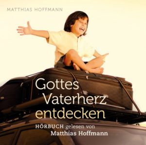 Matthias Hoffmann - Gottes Vaterherz entdecken (CD-Hörbuch)