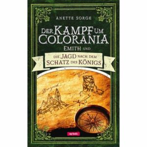 Anette Sorge - Der Kampf um Colorania 3: Emith und die Jagd nach dem Schatz des Königs