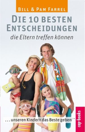 Bill & Pam Farrel - Die 10 besten Entscheidungen, die Eltern treffen können