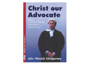 John Warwick Montgomery - Christ our Advocate