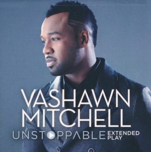 VaShawn Mitchell - Unstoppable: Extended Play