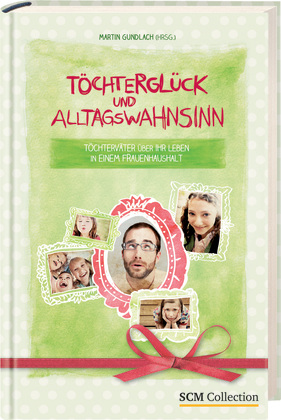 Martin Gundlach (Hrsg.) - Töchterglück und Alltagswahnsinn