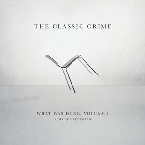 The Classic Crime - What Was Done: Volume One