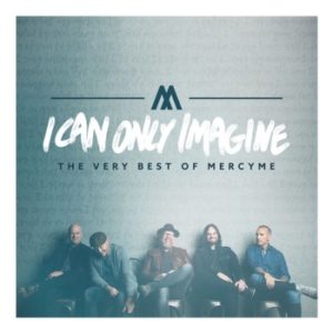 MercyMe - I Can Only Imagine: The Very Best of MercyMe