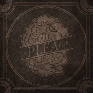A Plea For Purging - The Life and Death of A Plea For Purging