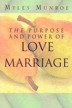 Myles Munroe: The Purpose And Power Of Love Marriage