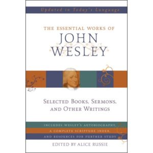 John Wesley, Alice Russie - The Essential Works of John Wesley