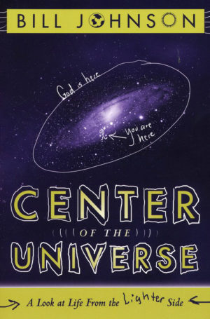 Bill Johnson - Center of the Universe