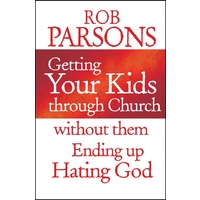 Rob Parsons - Getting Your Kids through Church ...