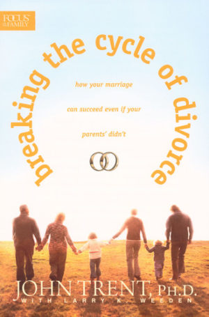 John Trent - Breaking the Cycle of Divorce