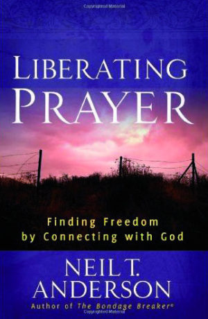 Neil T. Anderson - Liberating Prayer