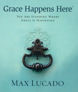Max Lucado - Grace Happens Here