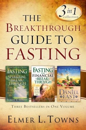 Elmer L. Towns - The Breakthrough Guide To Fasting (3 in 1)