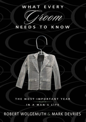 Mark DeVries, Robert Wolgemuth: What Every Groom Needs To Know