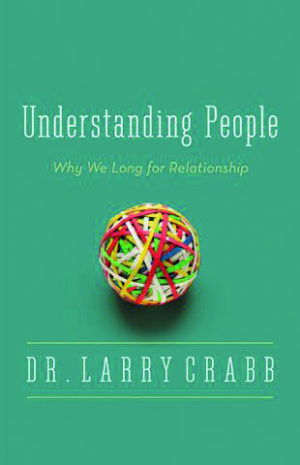 Larry Crabb: Understanding People: Why We Long for Relationship
