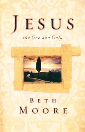 Beth Moore: Jesus The One and Only - New ed.