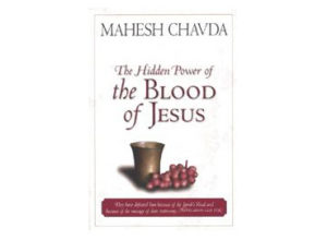 Mahesh Chavda - The Hidden Power Of The Blood Of Jesus