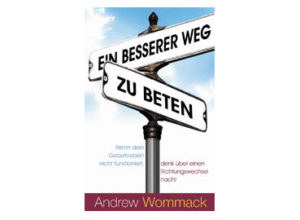 Andrew Wommack - Ein besserer Weg zu Beten