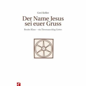 Geri Keller - Der Name Jesus sei Euer Gruss: Bruder Klaus