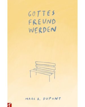 Marc A. Dupont - Gottes Freund werden