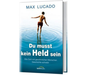 Max Lucado - Du musst kein Held sein
