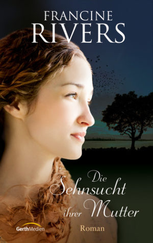 Francine Rivers - Die Sehnsucht ihrer Mutter