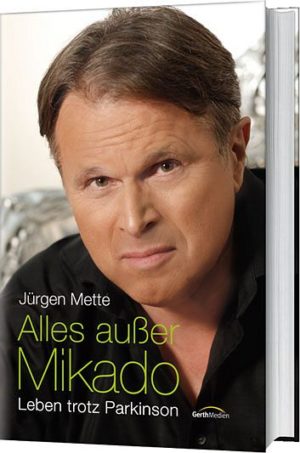 Jürgen Mette - Alles ausser Mikado: Leben trotz Parkinson