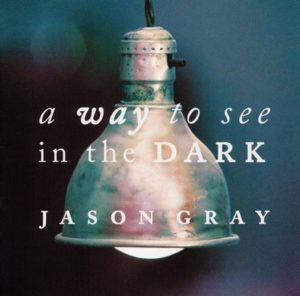 Jason Gray - A Way To See In The Dark