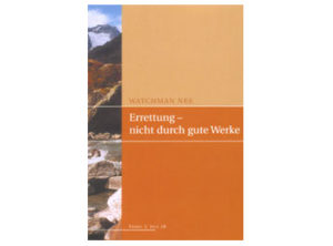Watchman Nee - Errettung: nicht durch gute Werke